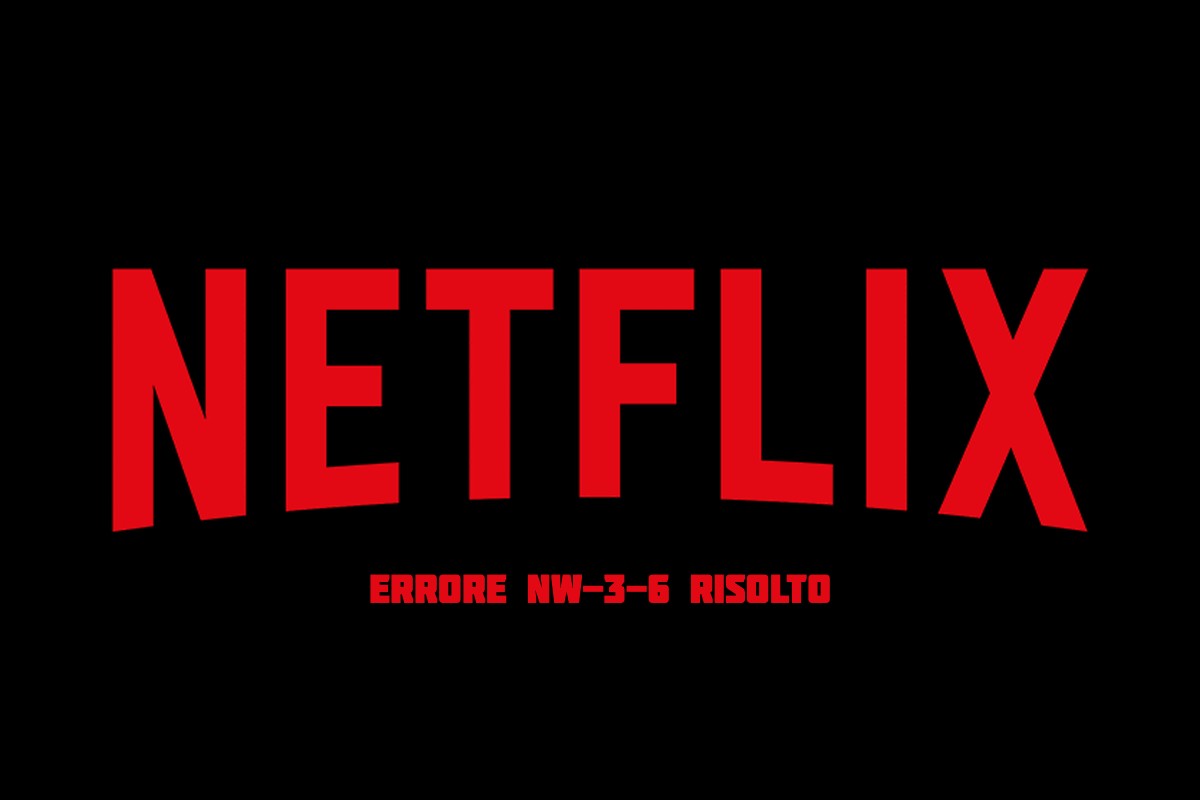 Risoluzione Errore Netflix NW-3-6, connessione a Netflix non riuscita